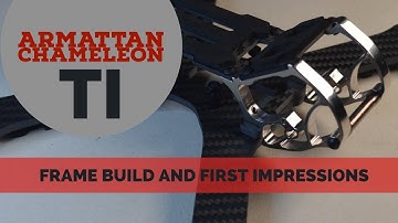 Armattan Chameleon TI:  Frame Assembly and First Impressions