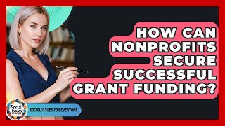How Can Nonprofits Secure Successful Grant Funding? - Social Issues For Everyone