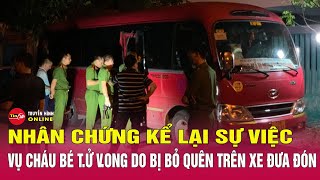 Diễn biến mới nhất vụ bé trai bị bỏ quên trên xe ô tô 11 tiếng: Nhân chứng kể lại sự việc | Tin24h