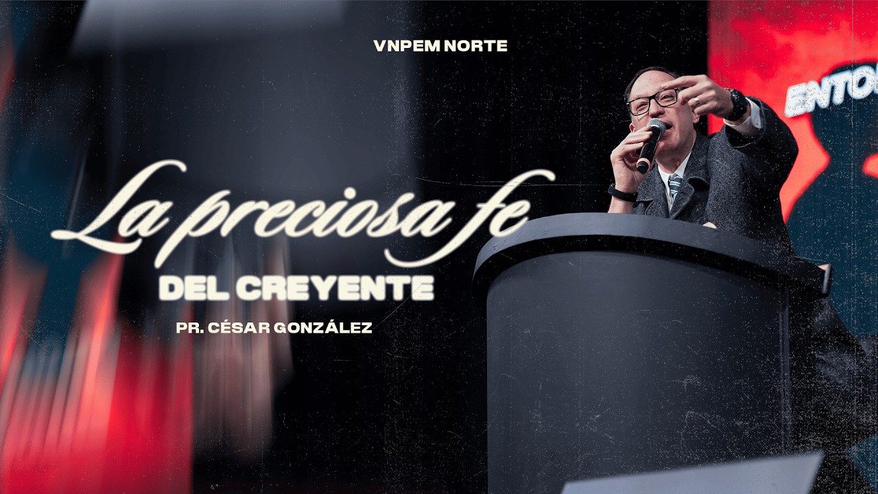 La preciosa fe del creyente | Pr. César González | VNPEM NORTE