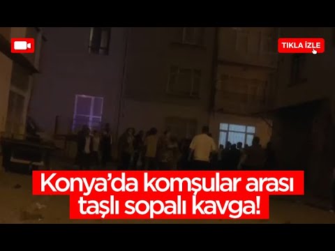 Konya'da komşular arası taşlı sopalı kavga!