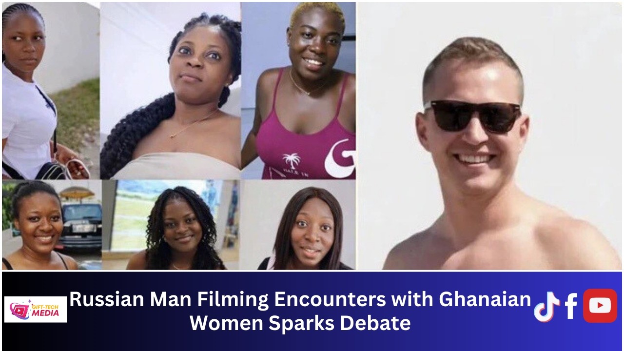 Russian Man Filming Encounters with Ghanaian Women Sparks Debate