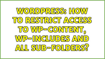 Wordpress: How to restrict access to wp-content, wp-includes and all sub-folders?