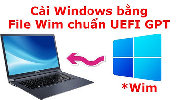 Cách Cài Windows bằng File Wim chuẩn UEFI GPT