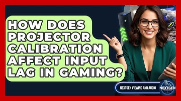 How Does Projector Calibration Affect Input Lag In Gaming? - NextGen Viewing and Audio
