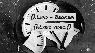 {}:Lund - Broken:{}:Lyric Video:{}