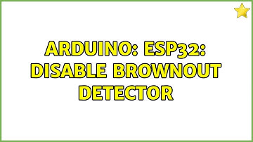 Arduino: ESP32: Disable Brownout Detector (2 Solutions!!)