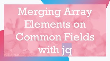Merging Array Elements on Common Fields with jq