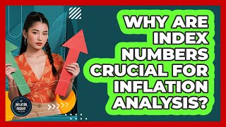 Why Are Index Numbers Crucial For Inflation Analysis? - Inflation Insight Channel