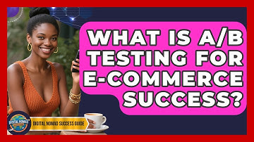 What Is A/B Testing For E-commerce Success? - Digital Nomad Success Guide