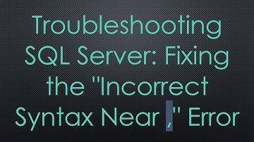 Troubleshooting SQL Server: Fixing the "Incorrect Syntax Near ," Error