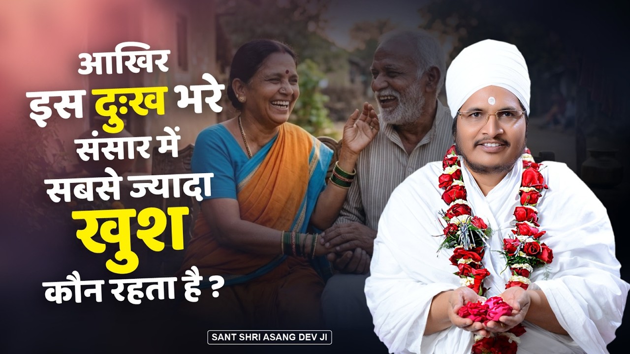 आखिर इस दुःख से भरे संसार में सबसे ज्यादा खुश कौन रहता है ? By Sant Shri Asang Dev Ji Saheb.