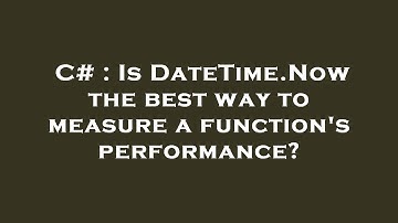 C# : Is DateTime.Now the best way to measure a function