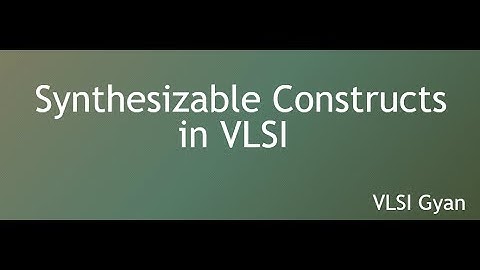 Synthesizable Constructs in VLSI
