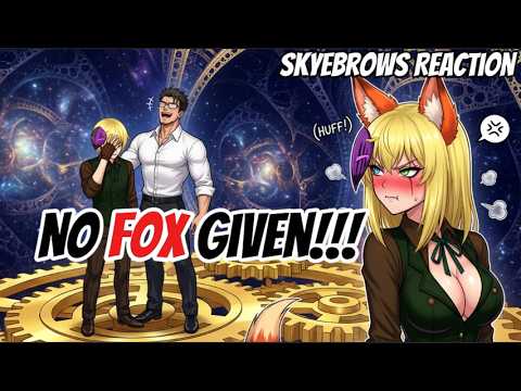 NO FOX GIVEN!!! [Skyebrows Reaction]