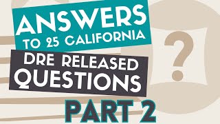 Answers to 25 DRE Released Questions PART 2 | California Real Estate License State Exam Review