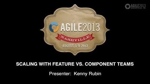 (incomplete) Agile 2013 - Ken Rubin Presentation on Scaling Feature vs Component Teams