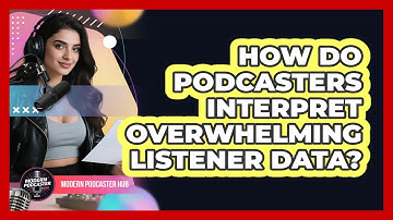 How Do Podcasters Interpret Overwhelming Listener Data? - Modern Podcaster Hub