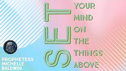 Set Your Mind On The Things Above| Prophetess Mich...