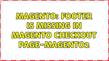 Magento: Footer is missing in magento checkout page-magento2