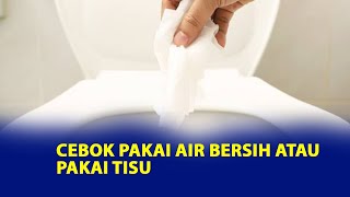 Mana Yang Lebih Baik Cebok Pakai Air Bersih Atau Pakai Tisu