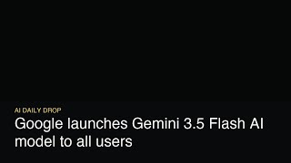 Google Gemini 3.5 Flash launches to everyone — 4x faster