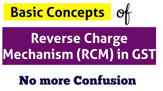 RCM in GST| Reverse Charge Mechanism| RCM Concepts|Reverse Charge Mechanism in GST| Basics of RCM