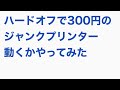 【ジャンクプリンタ】ハードオフで300円のプリンタが動くか試してみた