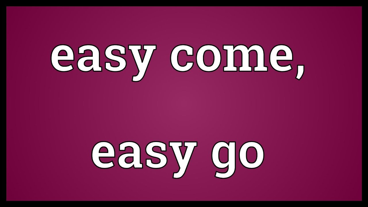 Easy coming easy coming песня. Easy come easy go. Фразовый глагол come. Easy come easy go русский эквивалент. Easy come easy go сумка.