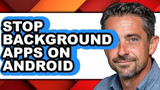 How to Stop Background Apps on Android - Full Guide