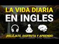 🔴 LA VIDA DIARIA EN INGLÉS 🌈| EDUCA TU OÍDO OYENDO INGLÉS LENTO Y FÁCIL 😴
