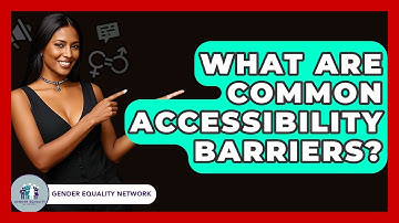 What Are Common Accessibility Barriers? - Gender Equality Network