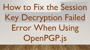 How to Fix the Session Key Decryption Failed Error When Using OpenPGP.js