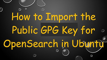 How to Import the Public GPG Key for OpenSearch in Ubuntu