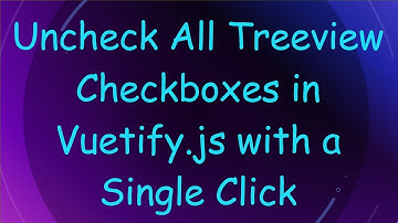 Uncheck All Treeview Checkboxes in Vuetify.js with a Single Click