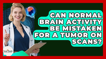 Can Normal Brain Activity Be Mistaken For A Tumor On Scans? - Brain Health Support Network