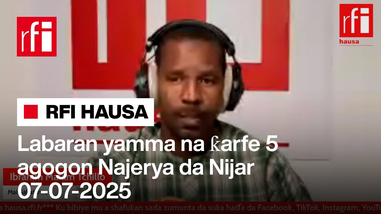 Labaran RFI Hausa na ƙarfe 5 na yamma agogon Najeriya da Nijar 07-07 ...