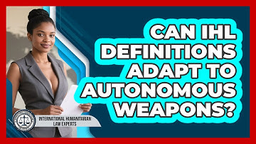 Can IHL Definitions Adapt To Autonomous Weapons? - International Humanitarian Law Experts