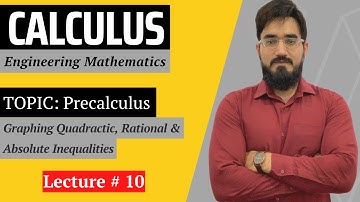 Calculus | Lecture 10 | Graphing Quadratic, Rational & Absolute Inequalities | Saad Latif