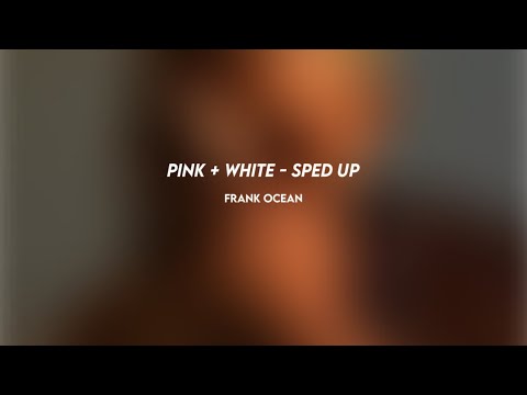 frank ocean: pink + white (sped up)