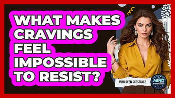What Makes Cravings Feel Impossible To Resist? - Mind Over Substance