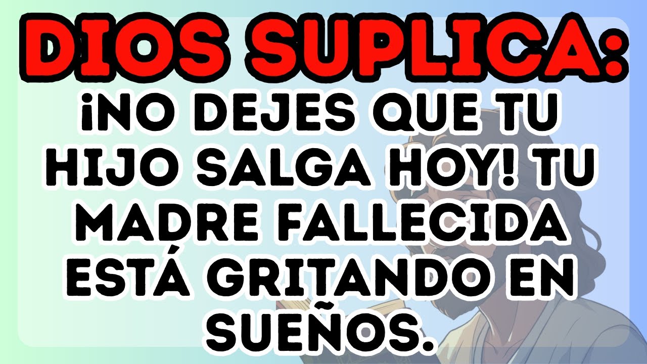 DIOS SUPLICA: ¡NO DEJES QUE TU HIJO SALGA HOY! TU MADRE FALLECIDA ESTÁ GRITANDO EN SUEÑOS.