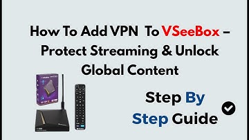 How To Add VPN To VSeeBox – Protect Streaming & Unlock Global Content