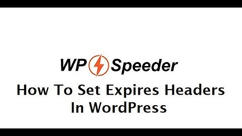 How To Set Expires Headers In WordPress - WordPress Speed Optimization