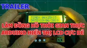 [TRAILER] Làm đồng hồ thời gian thực ARDUINO hiển thị LCD cực dễ [LDNam]