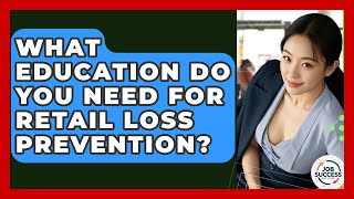 What Education Do You Need For Retail Loss Prevention? - Job Success Network