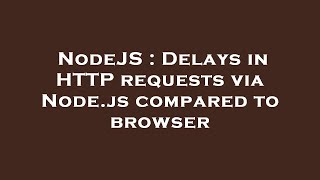 NodeJS : Delays in HTTP requests via Node.js compared to browser Net Worth