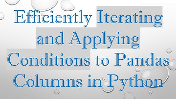 Efficiently Iterating and Applying Conditions to Pandas Columns in Python