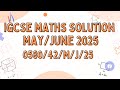 IGCSE Mathematics 0580 Paper 42 May/June 2025 Full Solution