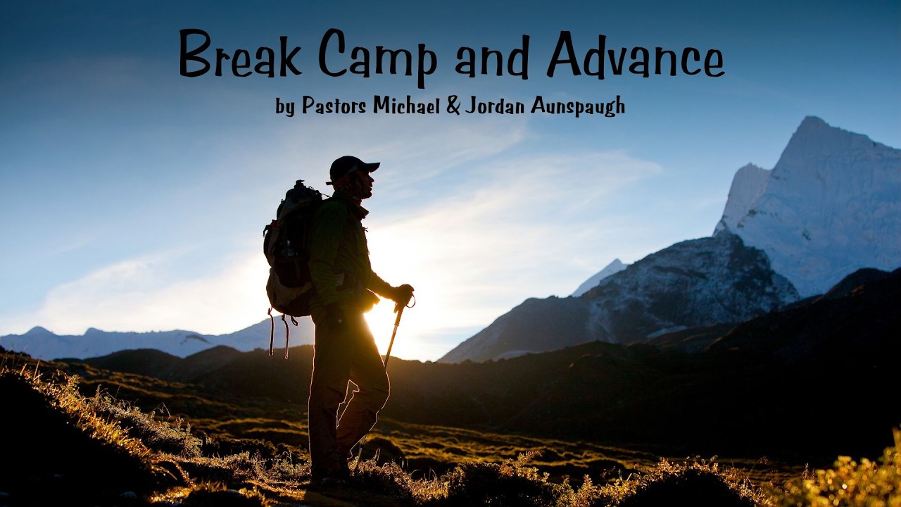 Break Camp and Advance by Pastors Michael & Jordan Aunspaugh